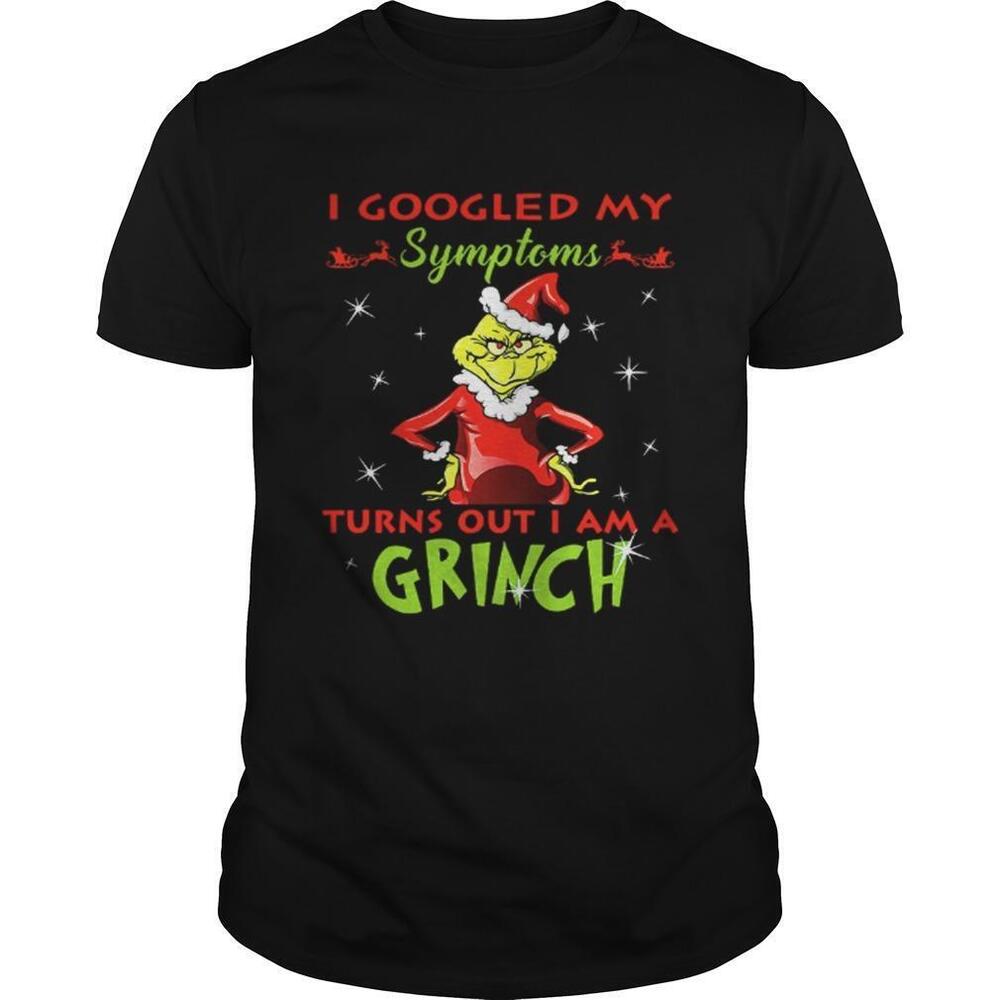 I Googled My Symptoms Turns Out I Am A Grinch Shirt